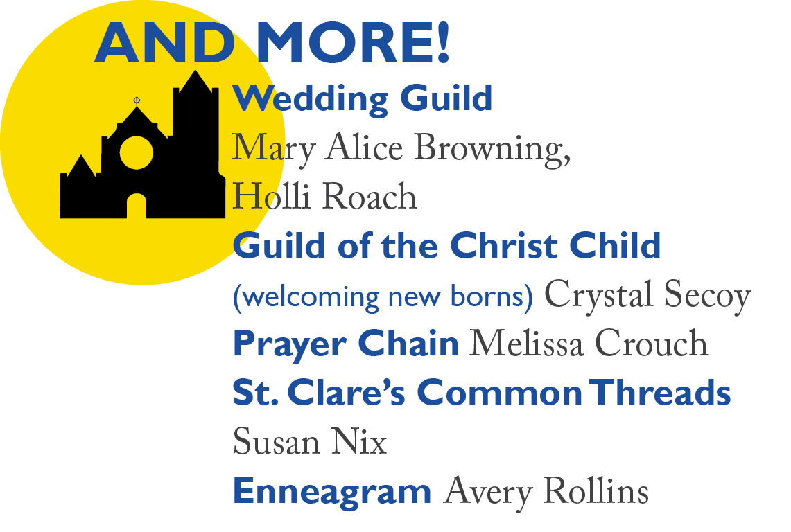 And More: Wedding Guild  Mary Alice Browning, Holli Roach Guild of the Christ Child (welcoming new borns) Crystal Secoy Prayer Chain Melissa Crouch St. Clare’s Common Threads Susan Nix Enneagram Avery Rollins