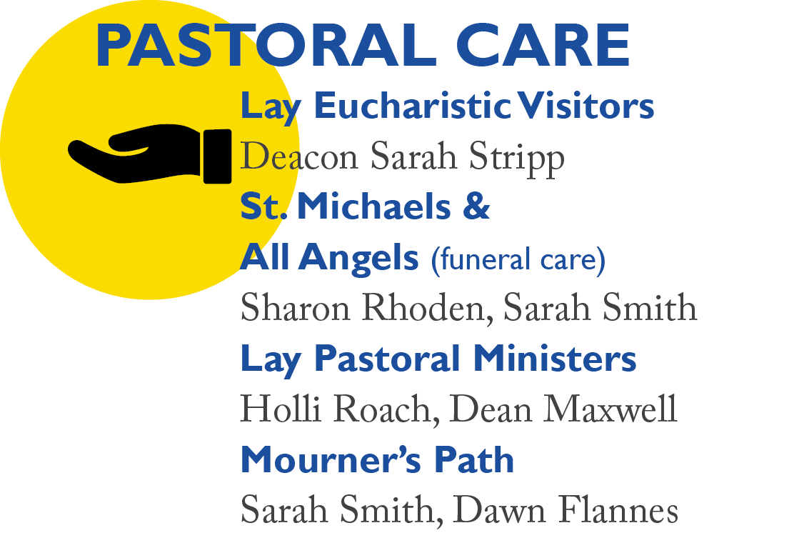 Pastoral Care: Lay Eucharistic Visitors Deacon Sarah Stripp St. Michaels &  All Angels (funeral care) Sharon Rhoden, Sarah Smith Lay Pastoral Ministers  Holli Roach, Dean Maxwell Mourner’s Path  Sarah Smith, Dawn Flannes