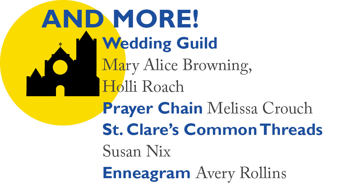 And More: Wedding Guild  Mary Alice Browning, Holli Roach Guild of the Christ Child (welcoming new borns) Crystal Secoy Prayer Chain Melissa Crouch St. Clare’s Common Threads Susan Nix Enneagram Avery Rollins