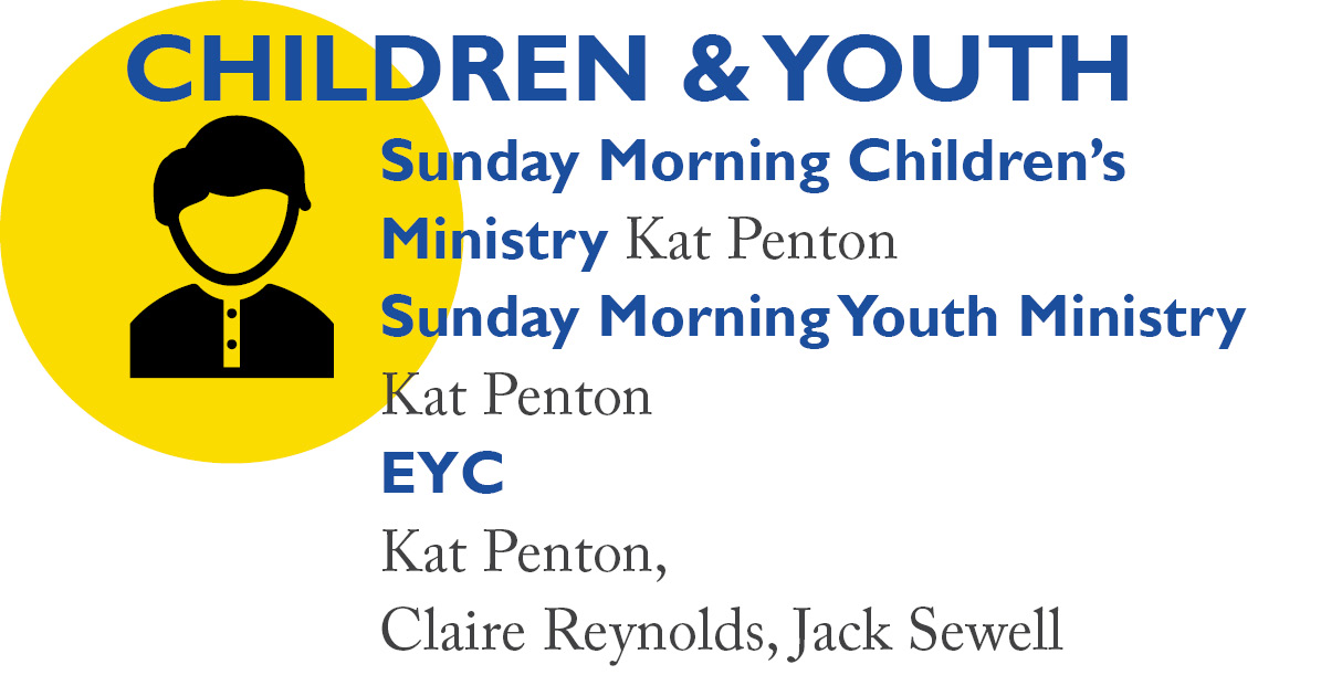 Children & Youth: Sunday Morning Children’s Ministry Kat Penton Sunday Morning Youth Ministry Kat Penton EYC Julia Kennedy, Jack Sewell